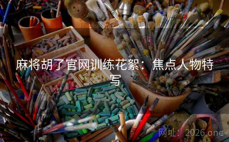 麻将胡了官网训练花絮：焦点人物特写