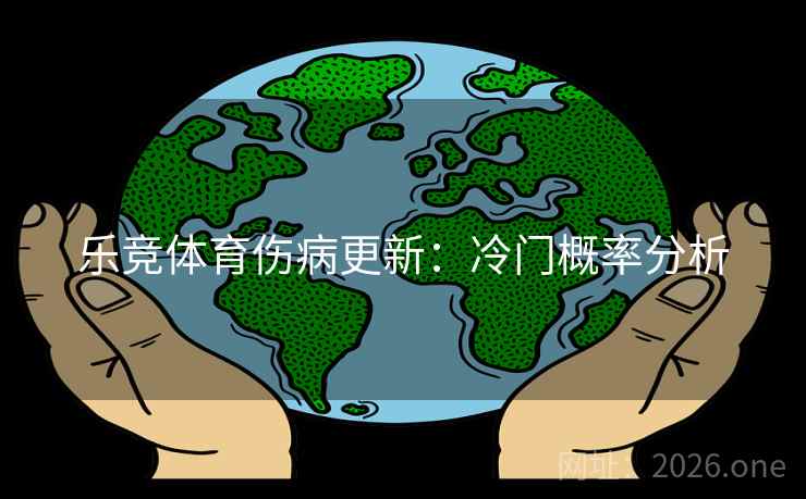 乐竞体育伤病更新：冷门概率分析  第1张