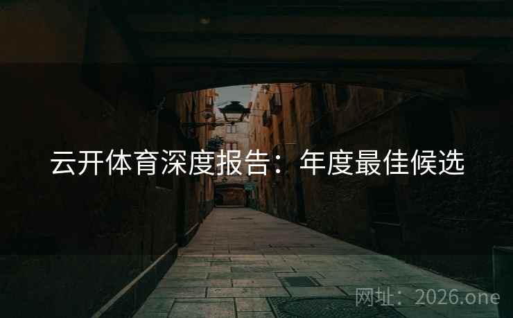 云开体育深度报告：年度最佳候选