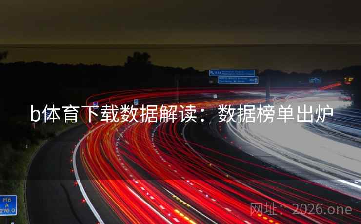 b体育下载数据解读：数据榜单出炉