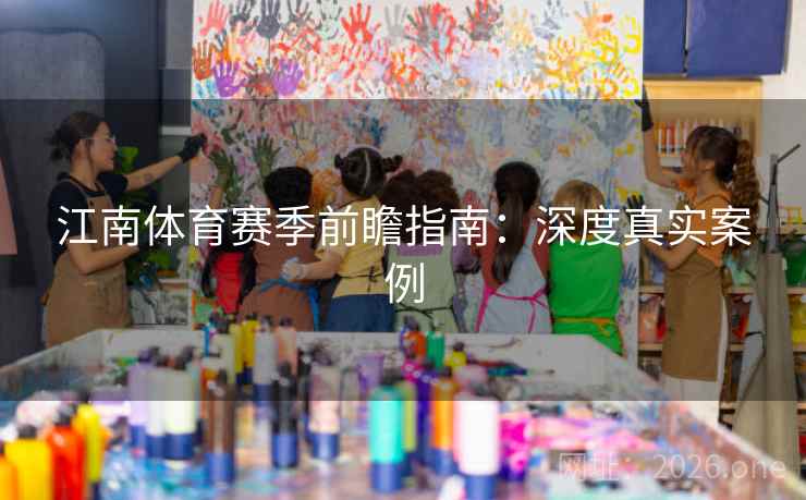 江南体育赛季前瞻指南：深度真实案例
