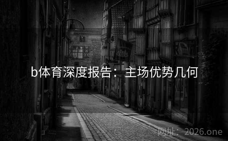 b体育深度报告：主场优势几何