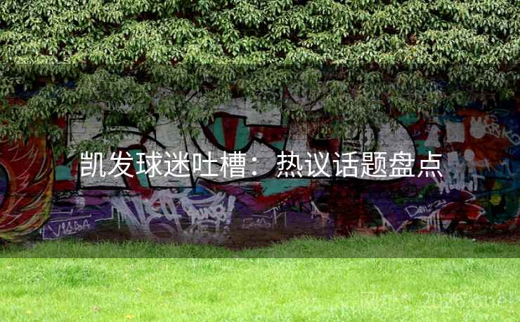 凯发球迷吐槽：热议话题盘点