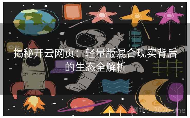 揭秘开云网页：轻量版混合现实背后的生态全解析  第2张