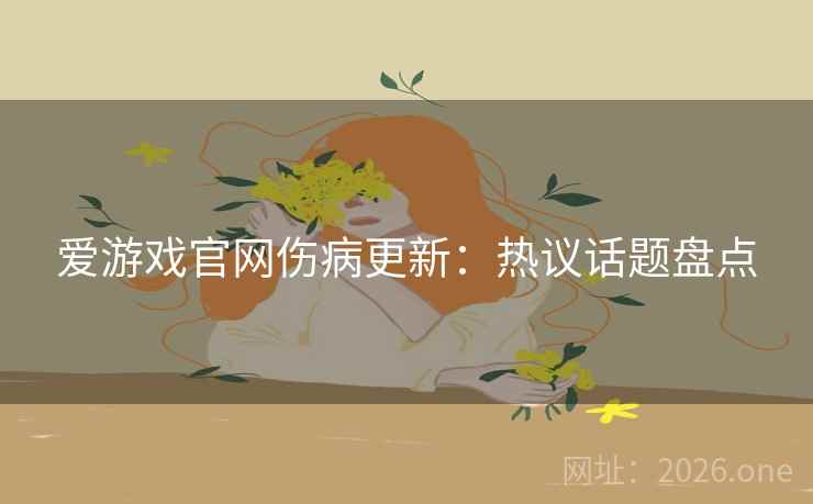 爱游戏官网伤病更新：热议话题盘点