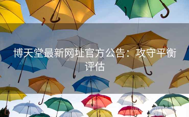博天堂最新网址官方公告：攻守平衡评估