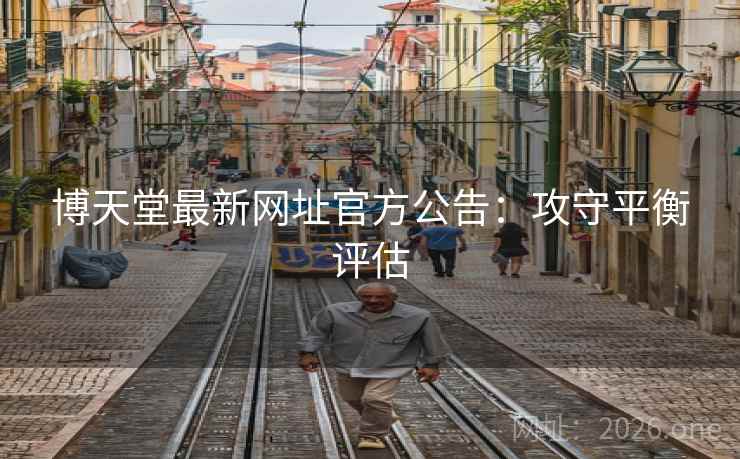 博天堂最新网址官方公告：攻守平衡评估  第2张