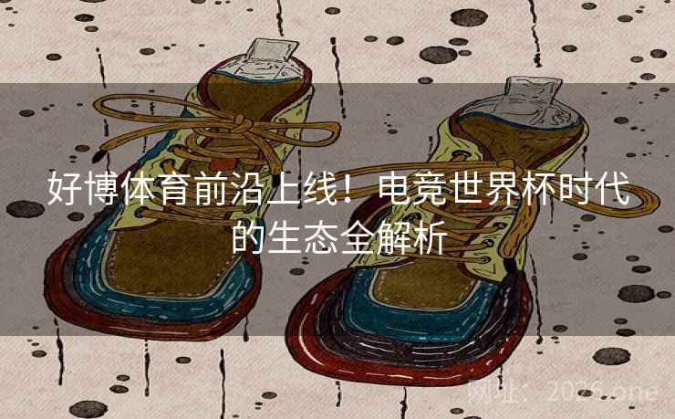 好博体育前沿上线！电竞世界杯时代的生态全解析  第2张