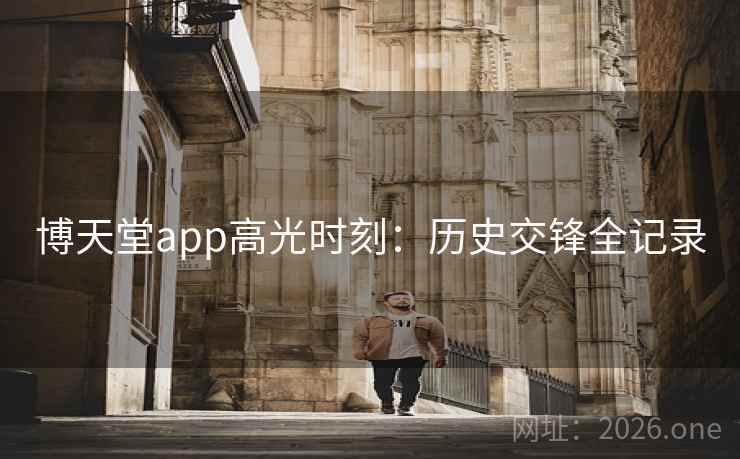 博天堂app高光时刻：历史交锋全记录  第2张