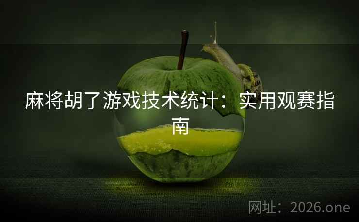 麻将胡了游戏技术统计:实用观赛指南