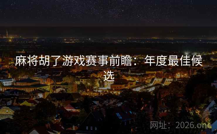 麻将胡了游戏赛事前瞻:年度最佳候选  第2张 麻将胡了游戏赛事前瞻:年度最佳候选  第2张