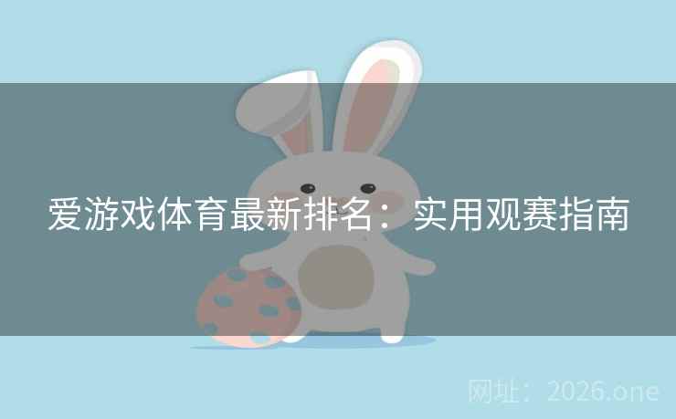 爱游戏体育最新排名:实用观赛指南  第2张 爱游戏体育最新排名:实用观赛指南  第2张