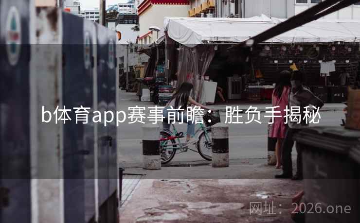 b体育app赛事前瞻:胜负手揭秘