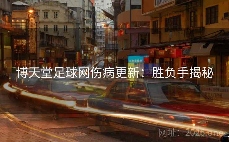 博天堂足球网伤病更新:胜负手揭秘  第2张 博天堂足球网伤病更新:胜负手揭秘  第2张