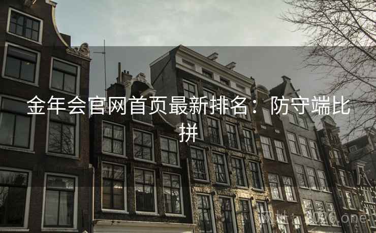 金年会官网首页最新排名:防守端比拼