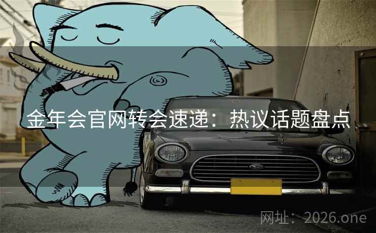 金年会官网转会速递:热议话题盘点  第2张 金年会官网转会速递:热议话题盘点  第2张