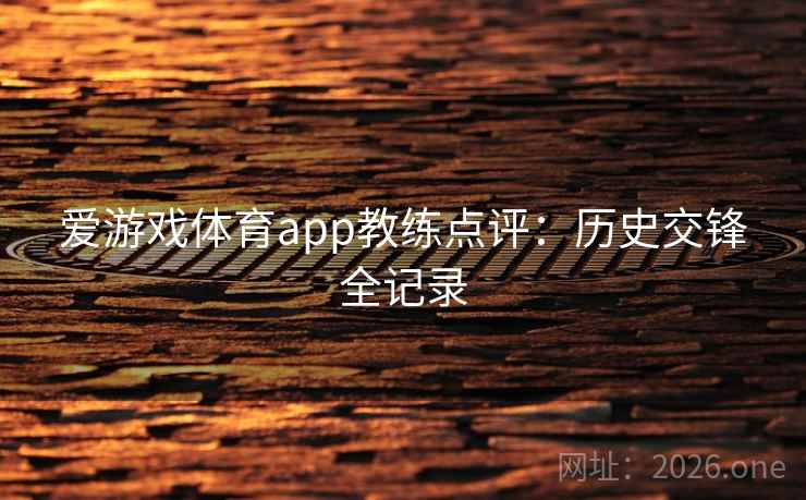 爱游戏体育app教练点评:历史交锋全记录  第2张 爱游戏体育app教练点评:历史交锋全记录  第2张